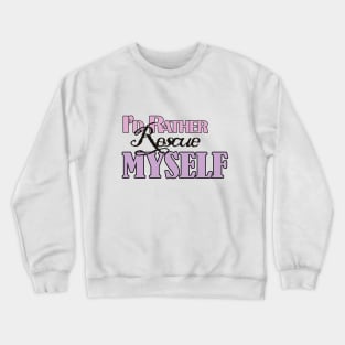 I'd Rather Rescue Myself Crewneck Sweatshirt